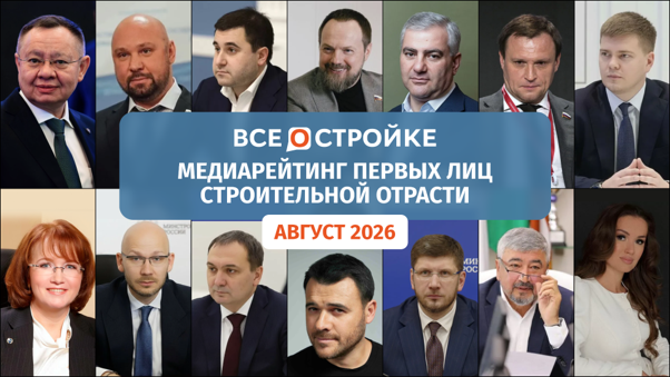 Медиарейтинг первых лиц строительной отрасли по итогам августа 2026 года фото: Медиарейтинг первых лиц строительной отрасли по итогам августа 2026 года